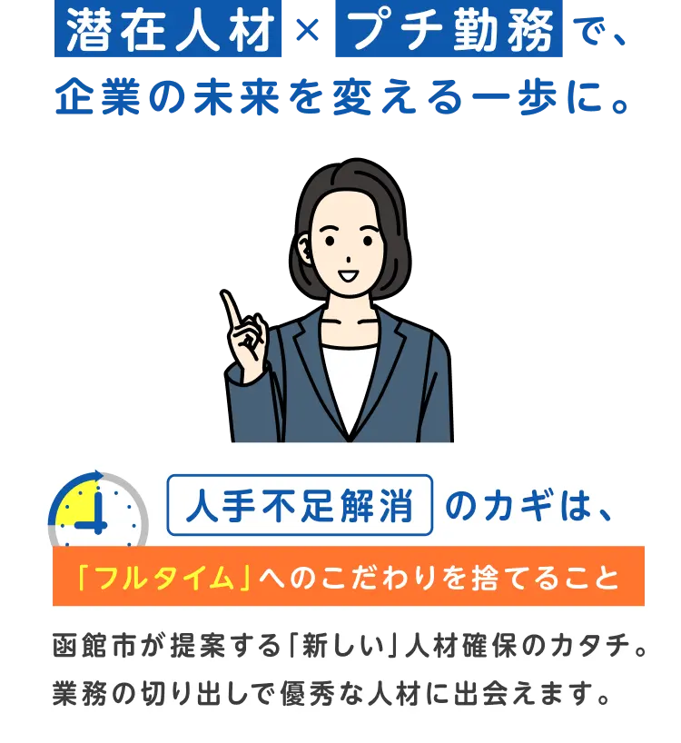 「潜在人材」×「プチ勤務」で、企業の未来を変える一歩に。人手不足解消のカギは、「フルタイム」へのこだわりを捨てること。函館市が提案する「新しい」人材確保のカタチ。業務の切り出しで優秀な人材に出会えます。